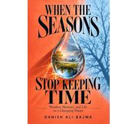When the Seasons Stop Keeping Time: Weather, Memory, and Life on a Changing Planet