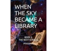 WHEN THE SKY BECAME A LIBRARY: BOOK II: The Next Scrolls: 2