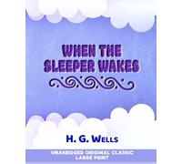 WHEN THE SLEEPER WAKES: UNABRIDGED ORIGINAL STORY - LARGE PRINT