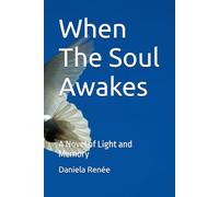 When The Soul Awakes: A Novel of Light and Memory