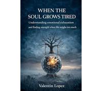 When the Soul Grows Tired: Understanding emotional exhaustion and finding strength when life feels too heavy