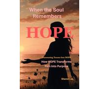 When the Soul Remembers HOPE: ”Transmuting Trauma with HOPE” How HOPE Transforms Pain Into Purpose