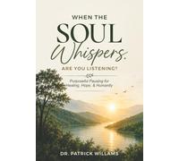 When the Soul Whispers, Are You Listening?: Purposeful Pausing For Healing, Hope, And Humanity