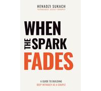 WHEN THE SPARK FADES: A Guide to Building Deep Intimacy as a Couple