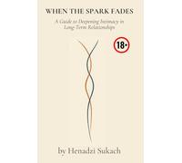 WHEN THE SPARK FADES: A Guide to Deepening Intimacy in Long-Term Relationships
