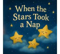 When the Stars Took a Nap: A gentle bedtime story about rest, kindness, and shining bright again