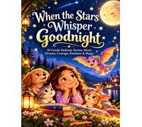 When The Stars Whisper Goodnight: 10 Gentle Bedtime Stories About Dreams, courage, kindness & Magic.