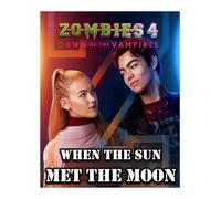 When the Sun Met the Moon: A Zombies 4 Fanfiction Romance Featuring Vampires, Day Walkers, Zombies, and a Forbidden Love