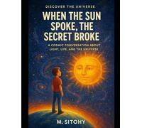 When the Sun Spoke, the Secret Broke: A Cosmic Conversation About Light, Life, and the Universe: 2