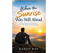 When the Sunrise Was Still Ahead: A Real-Life Journey Through Loss, Fear, Work, Hope and Starting Again