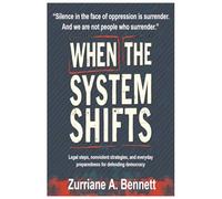 When The System Shifts: When the System Shifts: A Practical Guide to Protecting Your Rights & Community