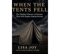 When the Tents Fell: The Hidden History of Racism that Still Shapes Saskatchewan