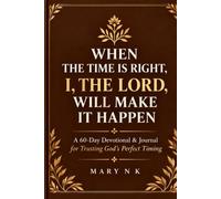 When the Time Is Right, I, the Lord, Will Make It Happen: A 60-Day Devotional & Journal for Trusting God’s Perfect Timing