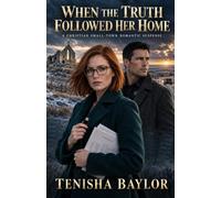 WHEN THE TRUTH FOLLOWED HER HOME: A Christian Small-Town Romantic Suspense