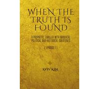 When The Truth Is Found: A Prophetic Thriller with Maniacal Political and Historical Overtones