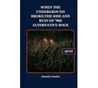 When the Underground Broke: The Rise and Ruin of ’90s Alternative Rock