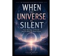 WHEN THE UNIVERSE IS SILENT: Trust, Meaning, and the Life You Live When No Answer Arrives