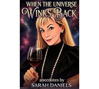 When The Universe Winks Back: anecodotes by sarah daniels