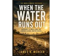 WHEN THE WATER RUNS OUT: Drought, Climate and the Coming Global Water Crisis