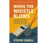 When the Whistle Blows: Building Resilience through Faith, Loss & Healing in Sports
