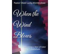 When the Wind Blows: Becoming a Man of Valor in Life's Battlefield