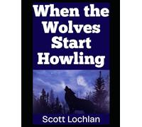 When the Wolves Start Howling...: Surviving When the Wild and the World Both Turn Against You