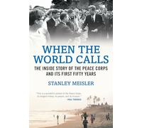 When the World Calls: The Inside Story of the Peace Corps and Its First Fifty Years