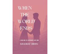 WHEN THE WORLD ENDS: A LONG RIDE OF A BITTERSWEET LOVE STORY