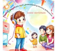 When the World Feels Loud: Understanding Sensory Differences: A Children’s Storybook for Ages 5-10