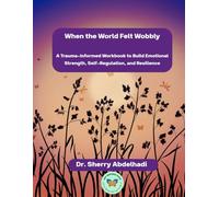 When the World Felt Wobbly: A Trauma-Informed Workbook to Build Emotional Strength, Self-Regulation, and Resilience