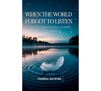 When the World Forgot to Listen: A Guide to Spiritual Awakening for Sensitive Souls in a Noisy World: Inner Peace, Mindfulness, and Healing: 1
