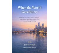 When the World Gets Blurry: A Calm Guide to Why Vision Changes After Illness, Stress, and Modern Life - Without Damage or Fixing