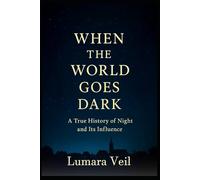 When the World Goes Dark: A True History of Night and its Influence