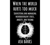 When the world hurts too much: Identifying and managing neurodivergent stress, anxiety, and trauma