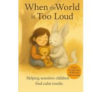 When the World Is Too Loud: Support for Sensitive Kids - A Gentle Book for Anxiety, Autism, and Emotional Regulation
