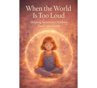 When the World Is Too Loud: Support for Sensitive Kids - A Gentle Book for Anxiety, Autism, and Emotional Regulation, Updated & Expanded Edition, 6*9