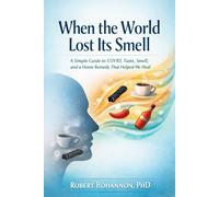 When the World Lost Its Smell: A Simple Guide to COVID, Taste, Smell, and a Home Remedy That Helped Me Heal
