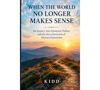 When the World No Longer Makes Sense: An Inquiry into Epistemic Failure and the Reconstruction of Human Orientation