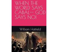 WHEN THE WORLD SAYS CABAL-- GOD SAYS NO!