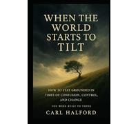 When The World Starts to Tilt: Because Every Word We Speak Shapes the World We Build