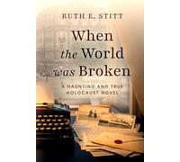 When The World Was Broken: A Haunting and True Holocaust Novel