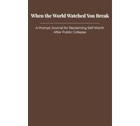 When the World Watched You Break: A Prompt Journal for Reclaiming Self-Worth After Public Collapse