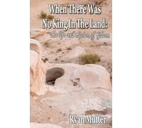 When There Was No King In The Land:: The Life and Mission of Gideon