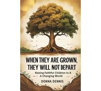 When They Are Grown, They Will Not Depart: Raising Faithful Children In A Changing World