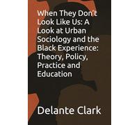When They Don’t Look Like Us: A Look at Urban Sociology and the Black Experience: Theory, Policy, Practice and Education