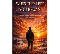 WHEN THEY LEFT, YOU BEGAN: A Healing Journey Through Heartbreak and Renewal
