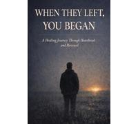 WHEN THEY LEFT, YOU BEGAN: A Healing Journey Through Heartbreak and Renewal