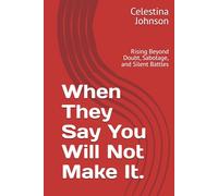 When They Say You Will Not Make It.: Rising Beyond Doubt, Sabotage, and Silent Battles