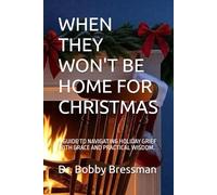 WHEN THEY WON'T BE HOME FOR CHRISTMAS: A GUIDE TO NAVIGATING HOLIDAY GRIEF WITH GRACE AND PRACTICAL WISDOM.