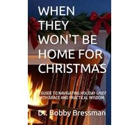 WHEN THEY WON'T BE HOME FOR CHRISTMAS: A GUIDE TO NAVIGATING HOLIDAY GRIEF WITH GRACE AND PRACTICAL WISDOM.